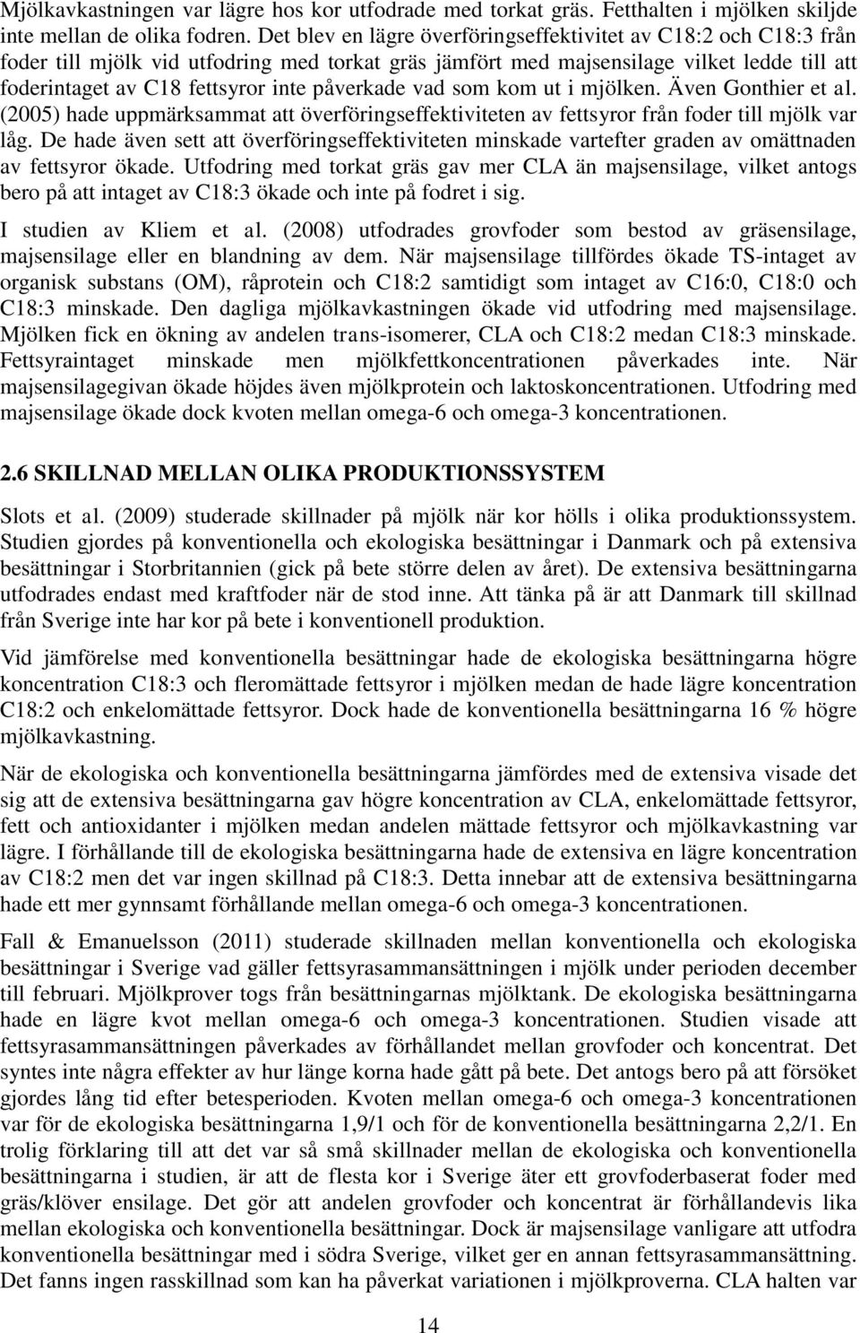 påverkade vad som kom ut i mjölken. Även Gonthier et al. (2005) hade uppmärksammat att överföringseffektiviteten av fettsyror från foder till mjölk var låg.