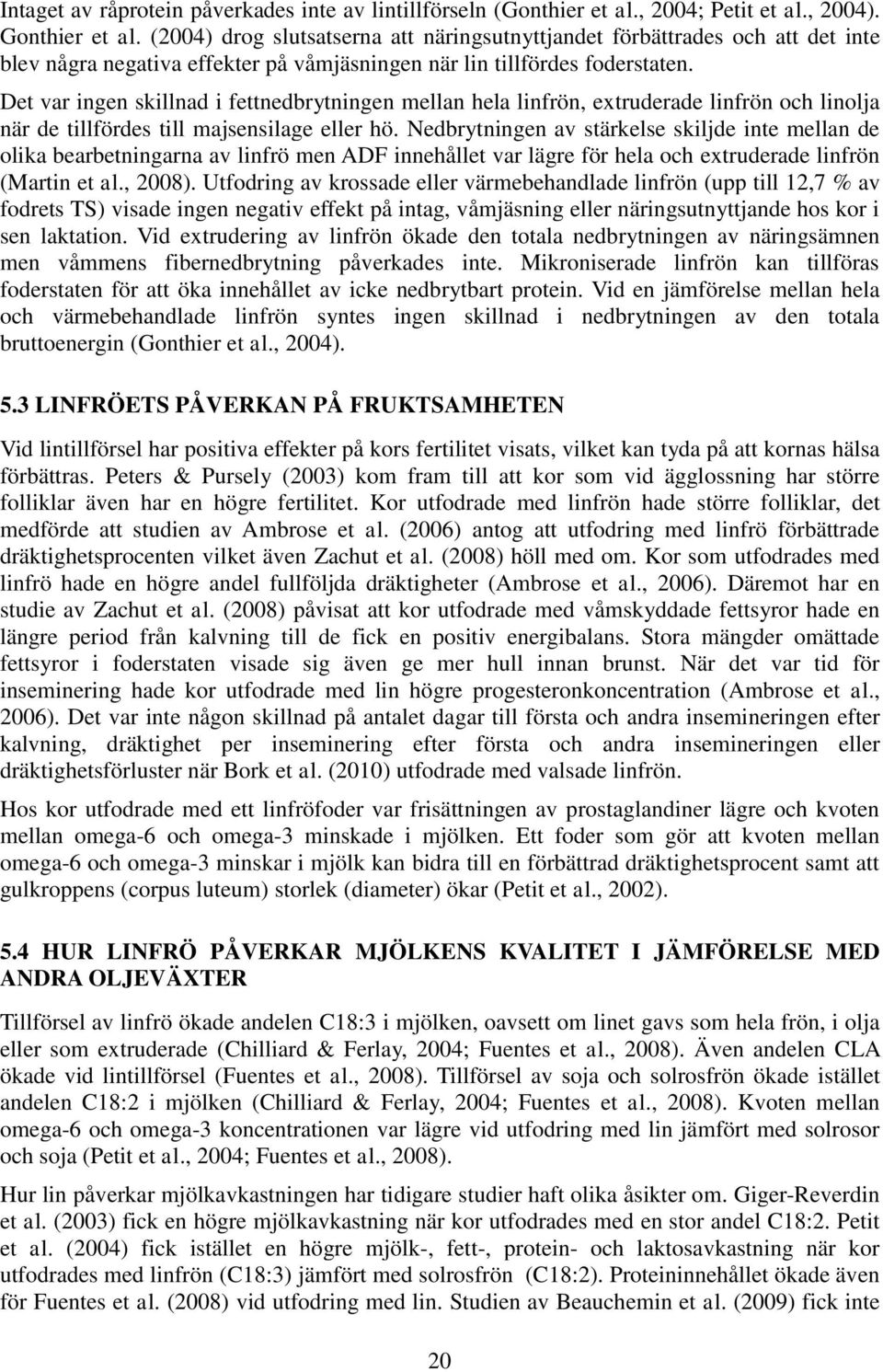 Det var ingen skillnad i fettnedbrytningen mellan hela linfrön, extruderade linfrön och linolja när de tillfördes till majsensilage eller hö.