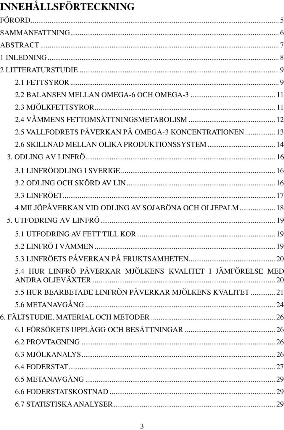 .. 16 3.1 LINFRÖODLING I SVERIGE... 16 3.2 ODLING OCH SKÖRD AV LIN... 16 3.3 LINFRÖET... 17 4 MILJÖPÅVERKAN VID ODLING AV SOJABÖNA OCH OLJEPALM... 18 5. UTFODRING AV LINFRÖ... 19 5.