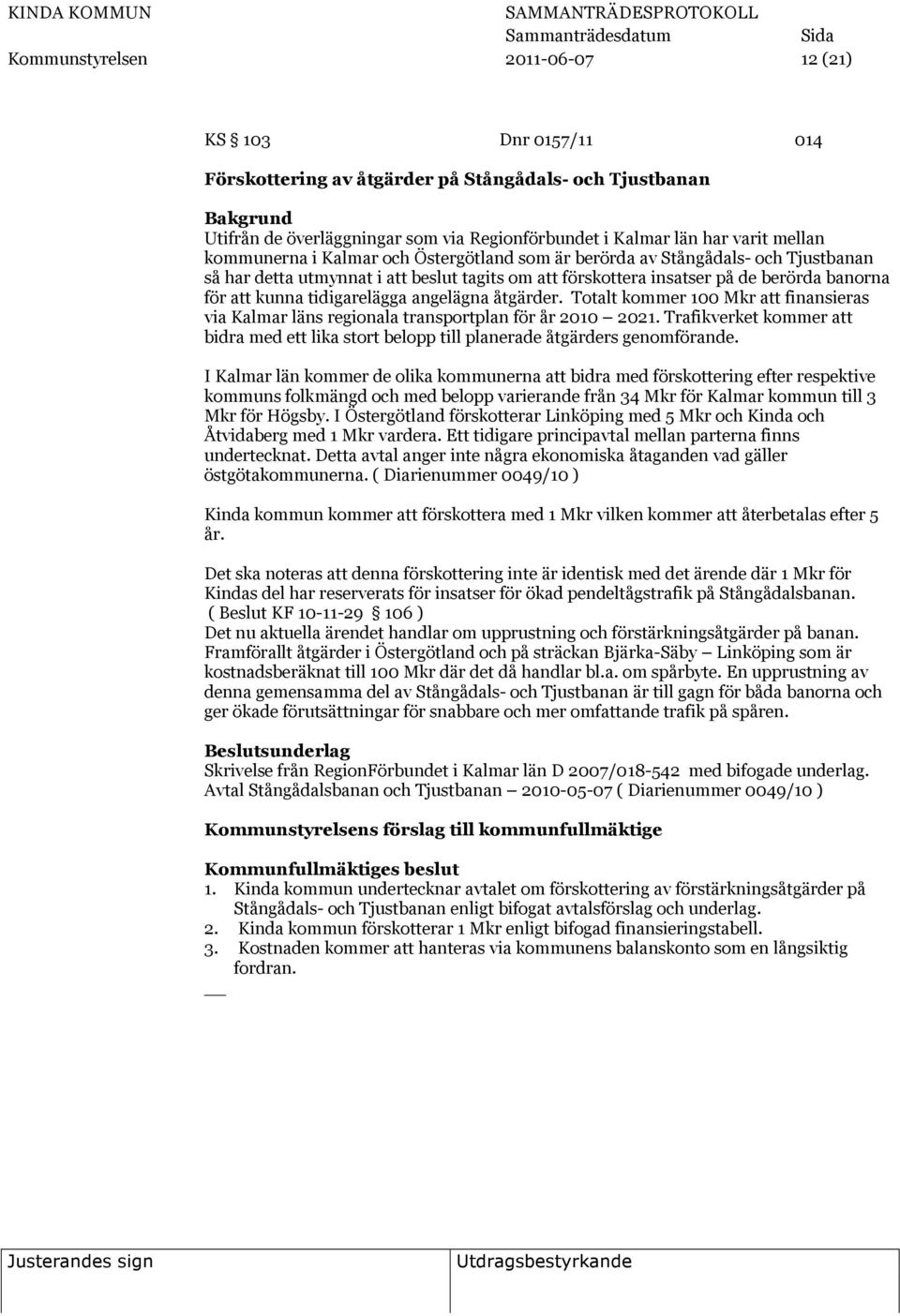 tidigarelägga angelägna åtgärder. Totalt kommer 100 Mkr att finansieras via Kalmar läns regionala transportplan för år 2010 2021.