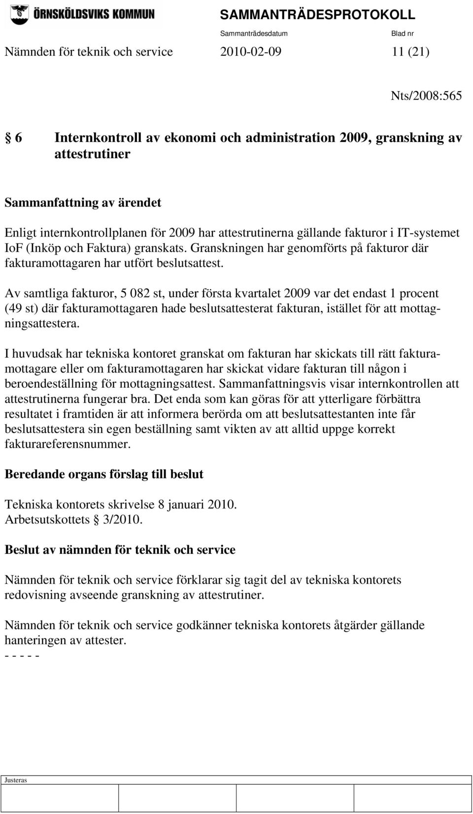 Av samtliga fakturor, 5 082 st, under första kvartalet 2009 var det endast 1 procent (49 st) där fakturamottagaren hade beslutsattesterat fakturan, istället för att mottagningsattestera.