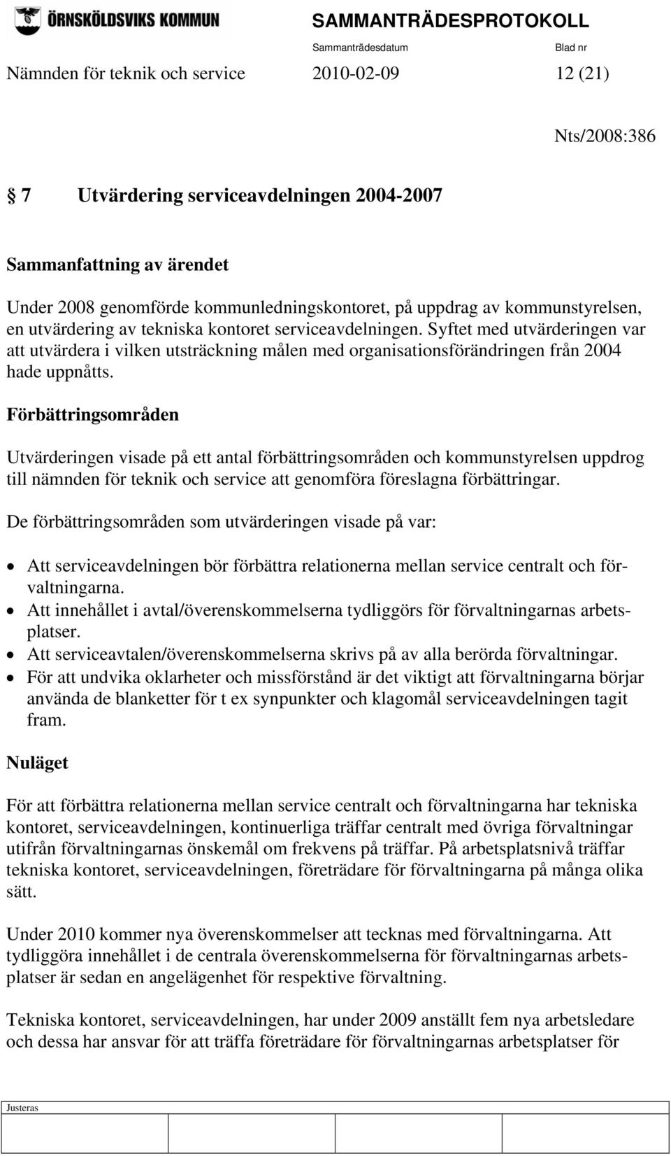 Förbättringsområden Utvärderingen visade på ett antal förbättringsområden och kommunstyrelsen uppdrog till nämnden för teknik och service att genomföra föreslagna förbättringar.