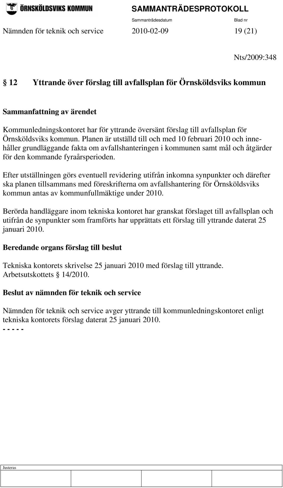 Planen är utställd till och med 10 februari 2010 och innehåller grundläggande fakta om avfallshanteringen i kommunen samt mål och åtgärder för den kommande fyraårsperioden.