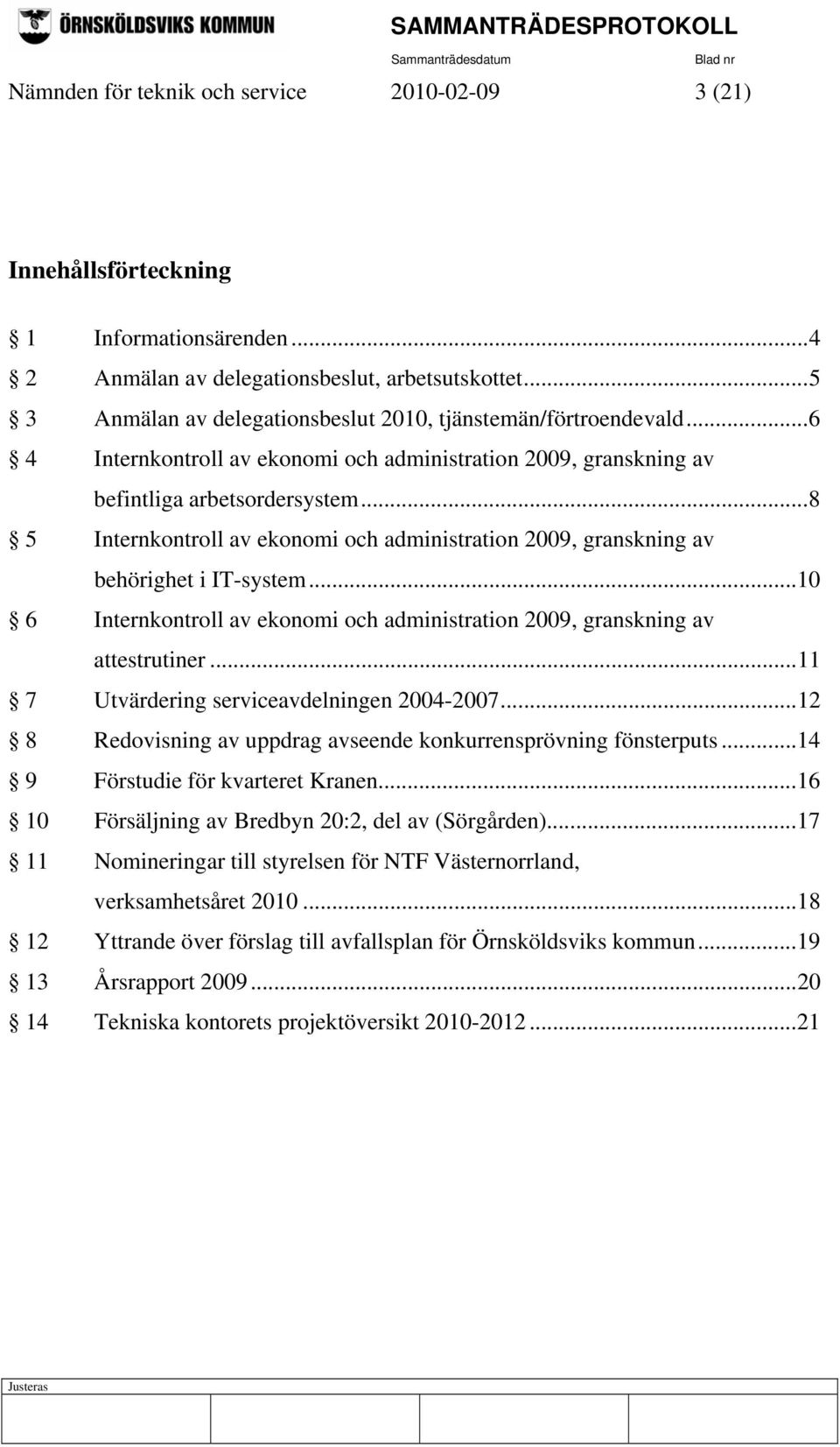 ..8 5 Internkontroll av ekonomi och administration 2009, granskning av behörighet i IT-system...10 6 Internkontroll av ekonomi och administration 2009, granskning av attestrutiner.