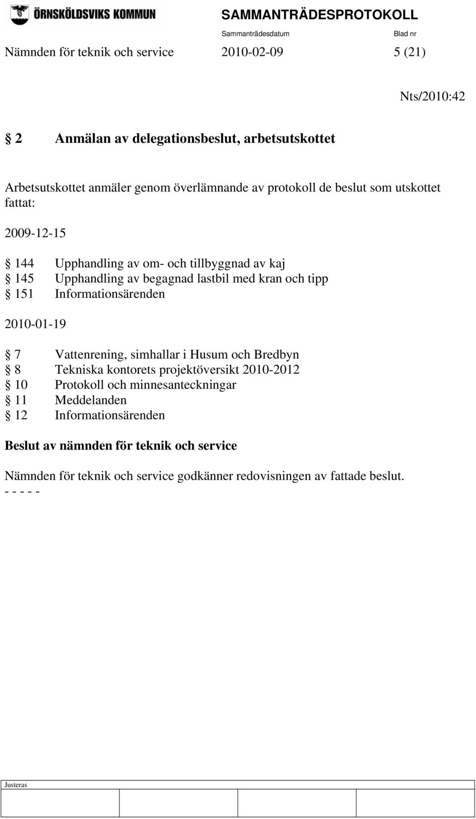 lastbil med kran och tipp 151 Informationsärenden 2010-01-19 7 Vattenrening, simhallar i Husum och Bredbyn 8 Tekniska kontorets projektöversikt