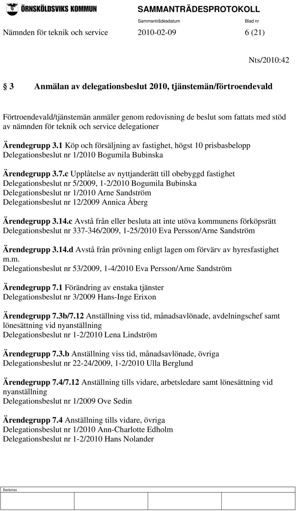 c Upplåtelse av nyttjanderätt till obebyggd fastighet Delegationsbeslut nr 5/2009, 1-2/2010 Bogumila Bubinska Delegationsbeslut nr 1/2010 Arne Sandström Delegationsbeslut nr 12/2009 Annica Åberg