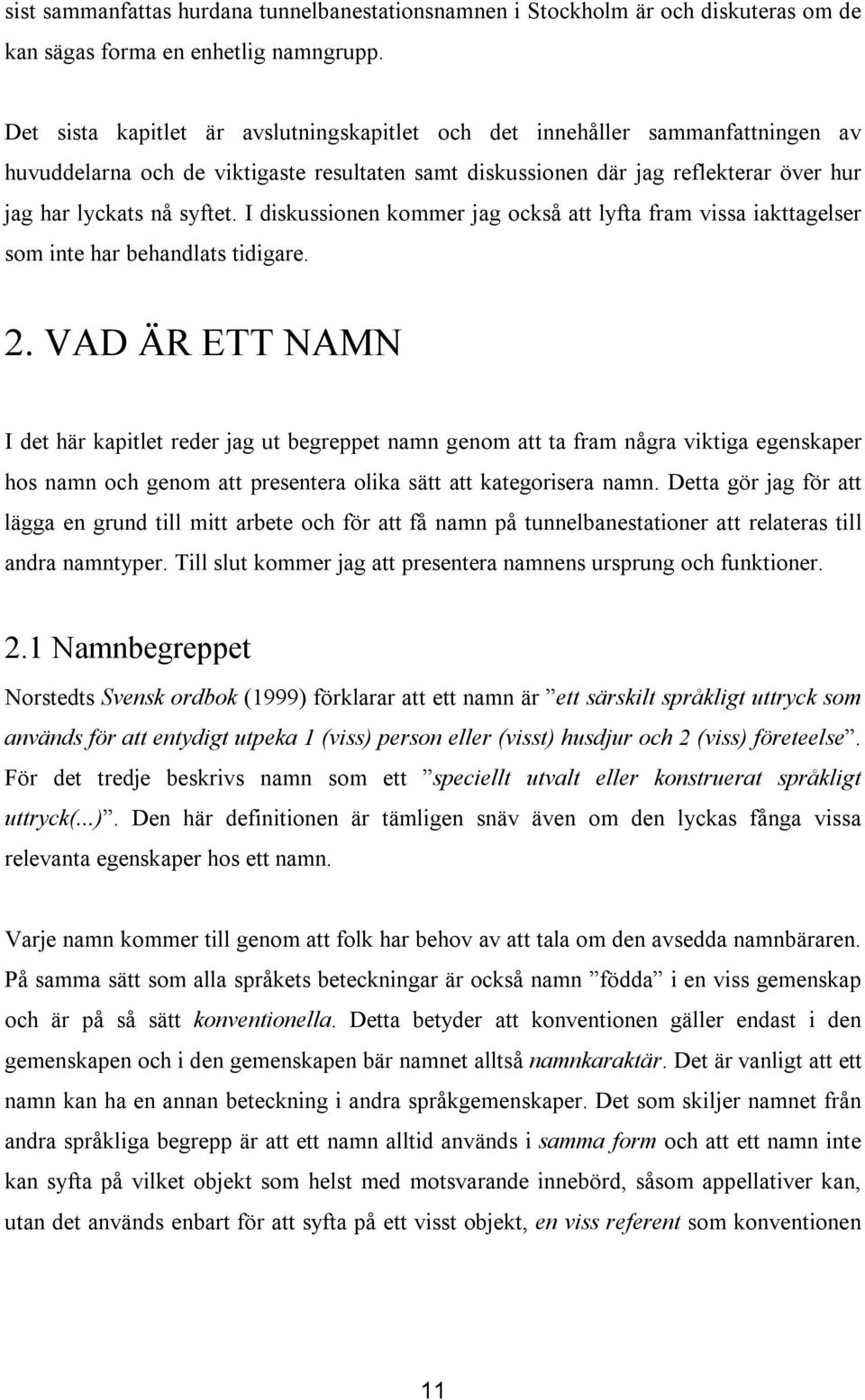 I diskussionen kommer jag också att lyfta fram vissa iakttagelser som inte har behandlats tidigare. 2.