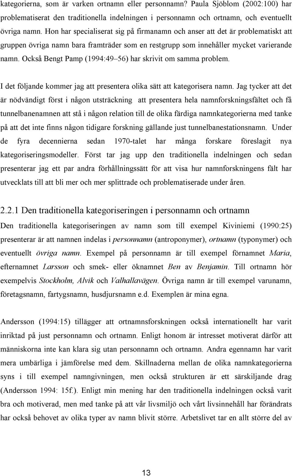 Också Bengt Pamp (1994:49 56) har skrivit om samma problem. I det följande kommer jag att presentera olika sätt att kategorisera namn.