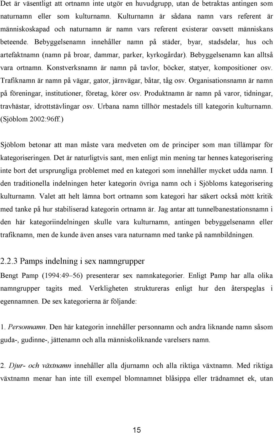 Bebyggelsenamn innehåller namn på städer, byar, stadsdelar, hus och artefaktnamn (namn på broar, dammar, parker, kyrkogårdar). Bebyggelsenamn kan alltså vara ortnamn.