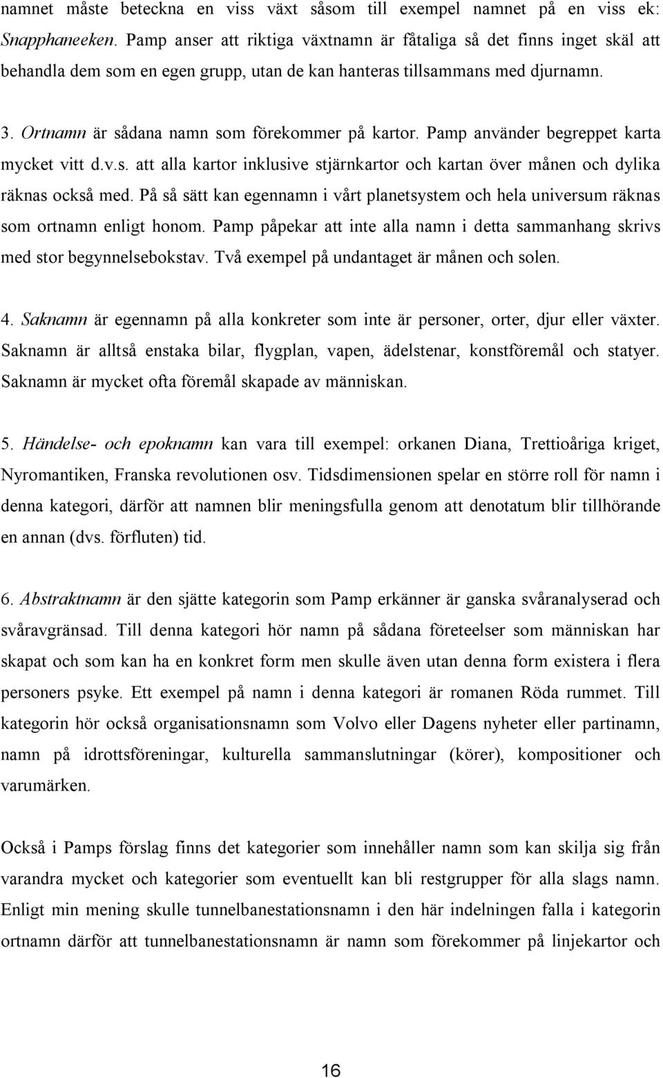 Ortnamn är sådana namn som förekommer på kartor. Pamp använder begreppet karta mycket vitt d.v.s. att alla kartor inklusive stjärnkartor och kartan över månen och dylika räknas också med.