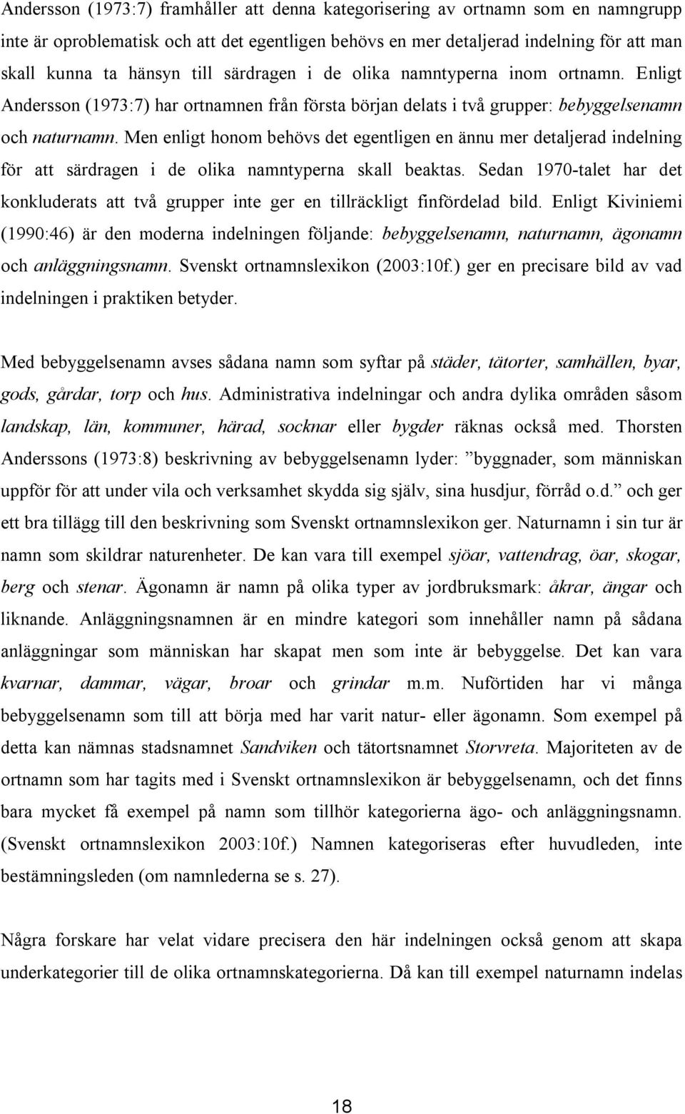 Men enligt honom behövs det egentligen en ännu mer detaljerad indelning för att särdragen i de olika namntyperna skall beaktas.