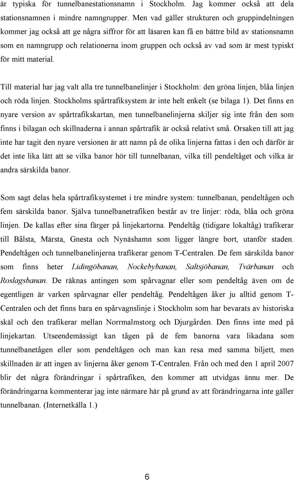 vad som är mest typiskt för mitt material. Till material har jag valt alla tre tunnelbanelinjer i Stockholm: den gröna linjen, blåa linjen och röda linjen.