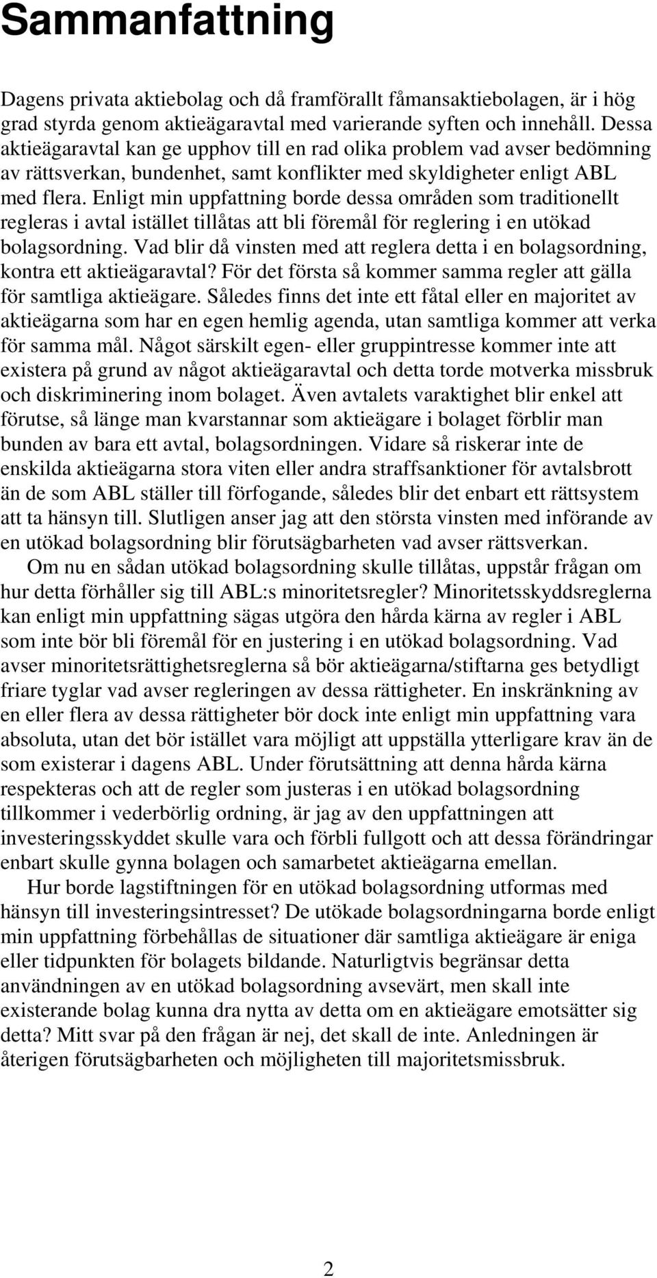 Enligt min uppfattning borde dessa områden som traditionellt regleras i avtal istället tillåtas att bli föremål för reglering i en utökad bolagsordning.