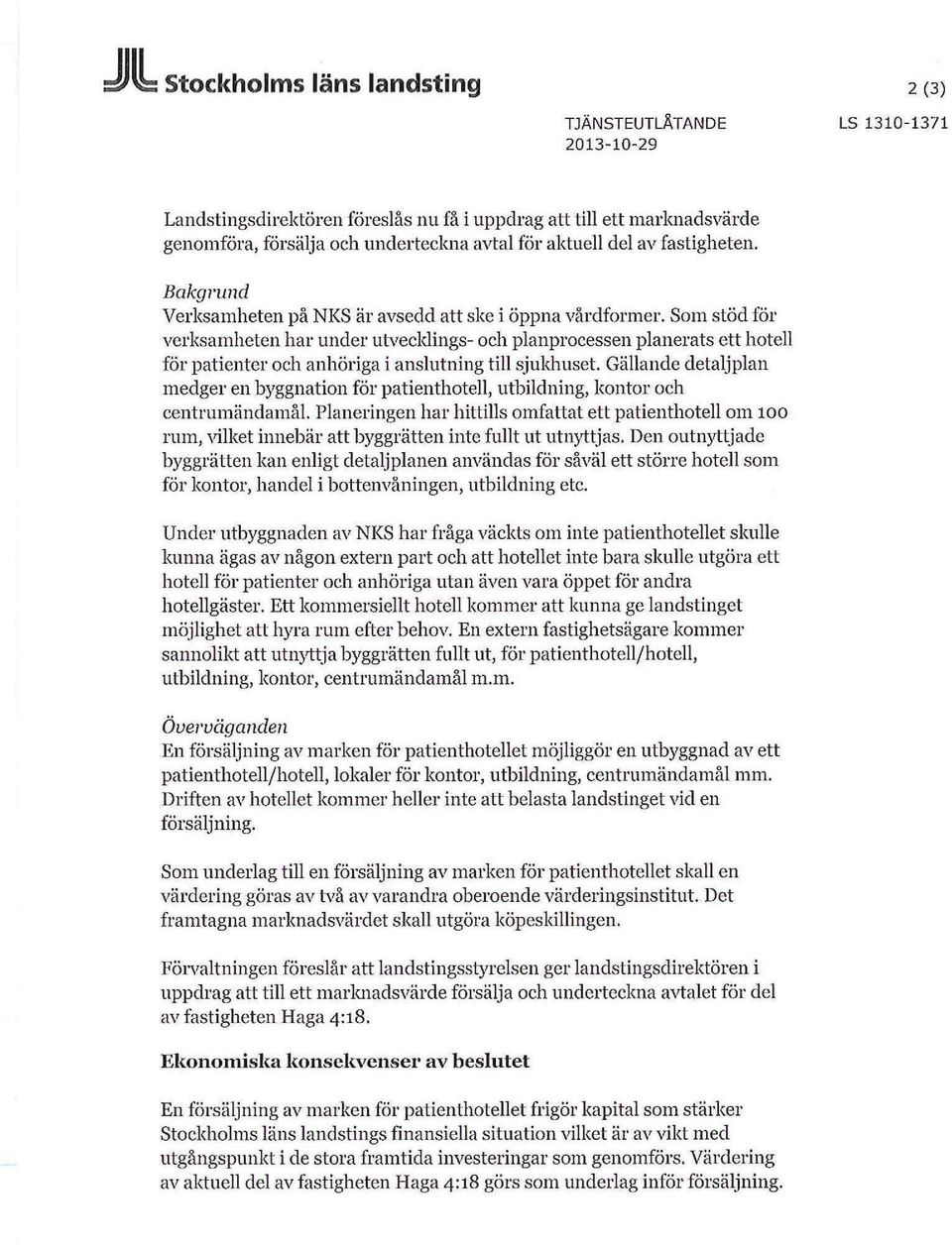 Som stöd för verksamheten har under utvecklings- och planprocessen planerats ett hotell för patienter och anhöriga i anslutning till sjukhuset.