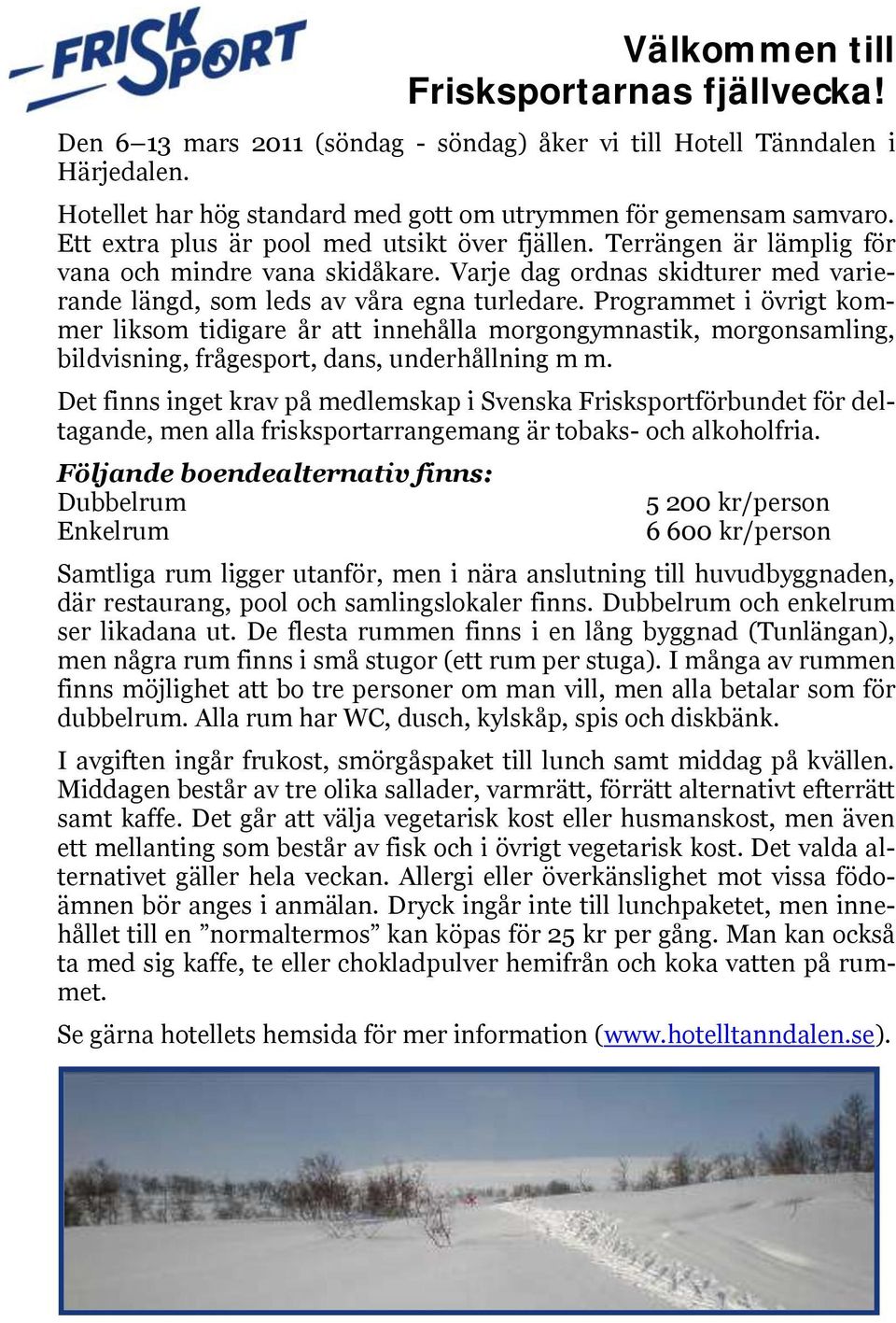 Programmet i övrigt kommer liksom tidigare år att innehålla morgongymnastik, morgonsamling, bildvisning, frågesport, dans, underhållning m m.