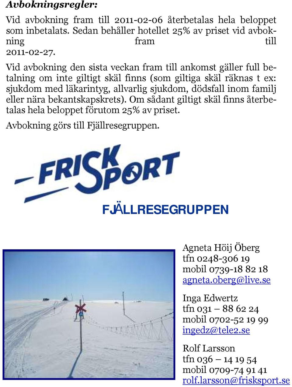 familj eller nära bekantskapskrets). Om sådant giltigt skäl finns återbetalas hela beloppet förutom 25% av priset. Avbokning görs till Fjällresegruppen.