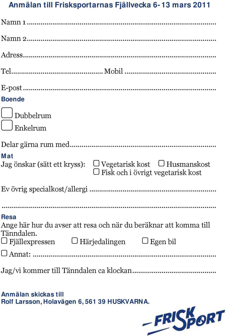 .. Mat Jag önskar (sätt ett kryss): Vegetarisk kost Husmanskost Fisk och i övrigt vegetarisk kost Ev övrig specialkost/allergi.