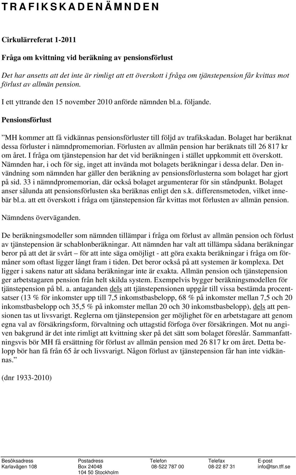 Bolaget har beräknat dessa förluster i nämndpromemorian. Förlusten av allmän pension har beräknats till 26 817 kr om året.