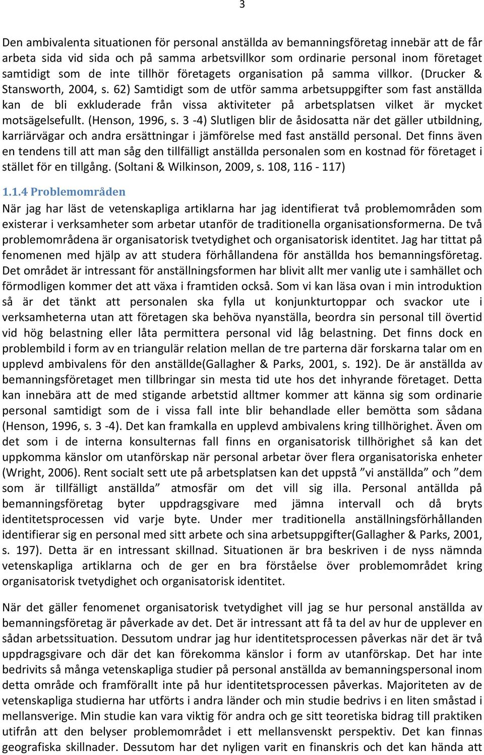 62) Samtidigt som de utför samma arbetsuppgifter som fast anställda kan de bli exkluderade från vissa aktiviteter på arbetsplatsen vilket är mycket motsägelsefullt. (Henson, 1996, s.
