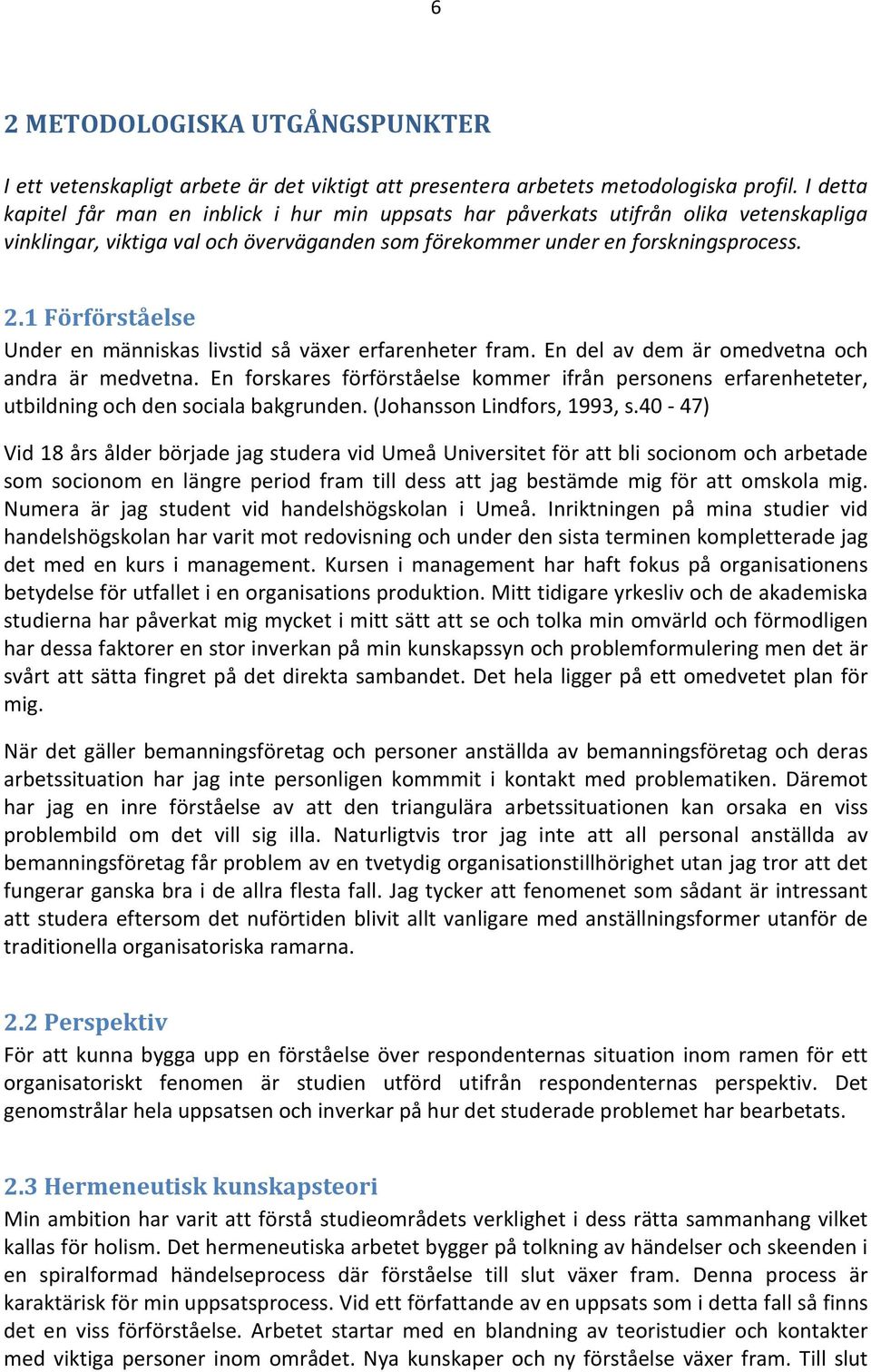 1 Förförståelse Under en människas livstid så växer erfarenheter fram. En del av dem är omedvetna och andra är medvetna.