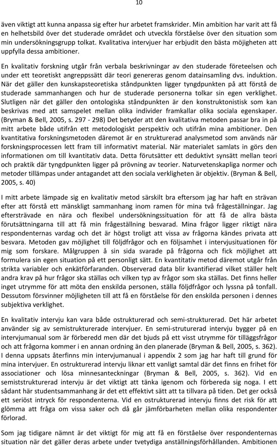 Kvalitativa intervjuer har erbjudit den bästa möjigheten att uppfylla dessa ambitioner.