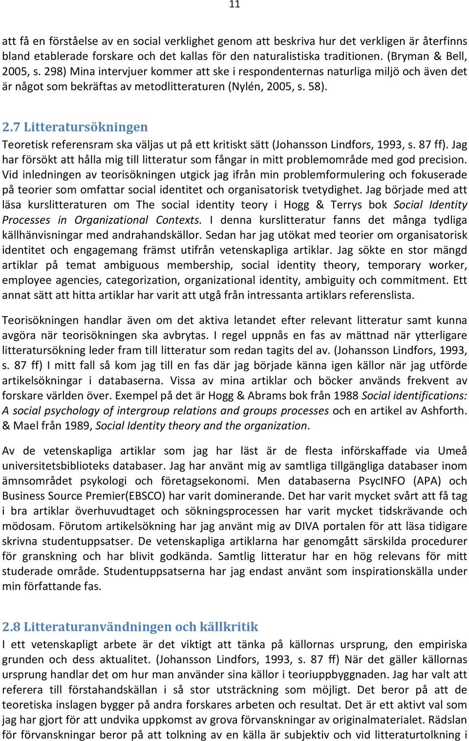 05, s. 58). 2.7 Litteratursökningen Teoretisk referensram ska väljas ut på ett kritiskt sätt (Johansson Lindfors, 1993, s. 87 ff).