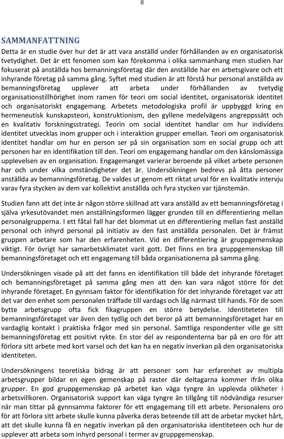 Syftet med studien är att förstå hur personal anställda av bemanningsföretag upplever att arbeta under förhållanden av tvetydig organisationstillhörighet inom ramen för teori om social identitet,