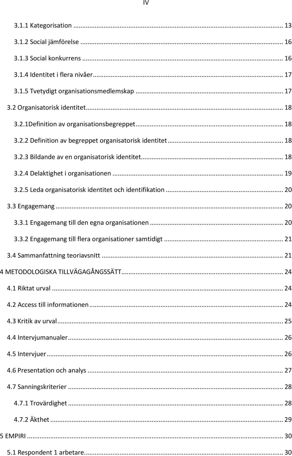 .. 19 3.2.5 Leda organisatorisk identitet och identifikation... 20 3.3 Engagemang... 20 3.3.1 Engagemang till den egna organisationen... 20 3.3.2 Engagemang till flera organisationer samtidigt... 21 3.