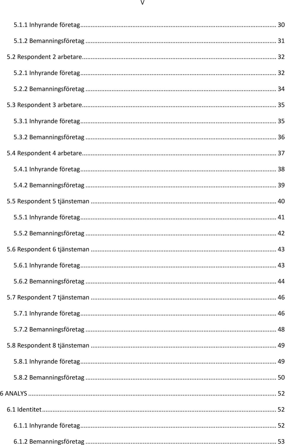 6 Respondent 6 tjänsteman... 43 5.6.1 Inhyrande företag... 43 5.6.2 Bemanningsföretag... 44 5.7 Respondent 7 tjänsteman... 46 5.7.1 Inhyrande företag... 46 5.7.2 Bemanningsföretag... 48 5.