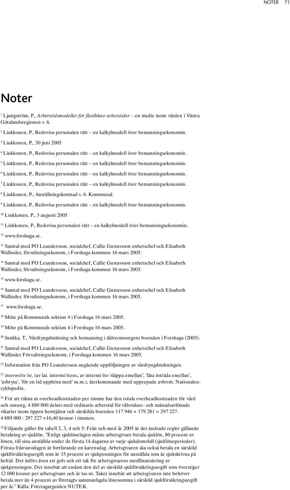 , Redovisa personalen rätt en kalkylmodell över bemanningsekonomin. 6 Liukkonen, P., Redovisa personalen rätt en kalkylmodell över bemanningsekonomin. 7 Liukkonen, P.