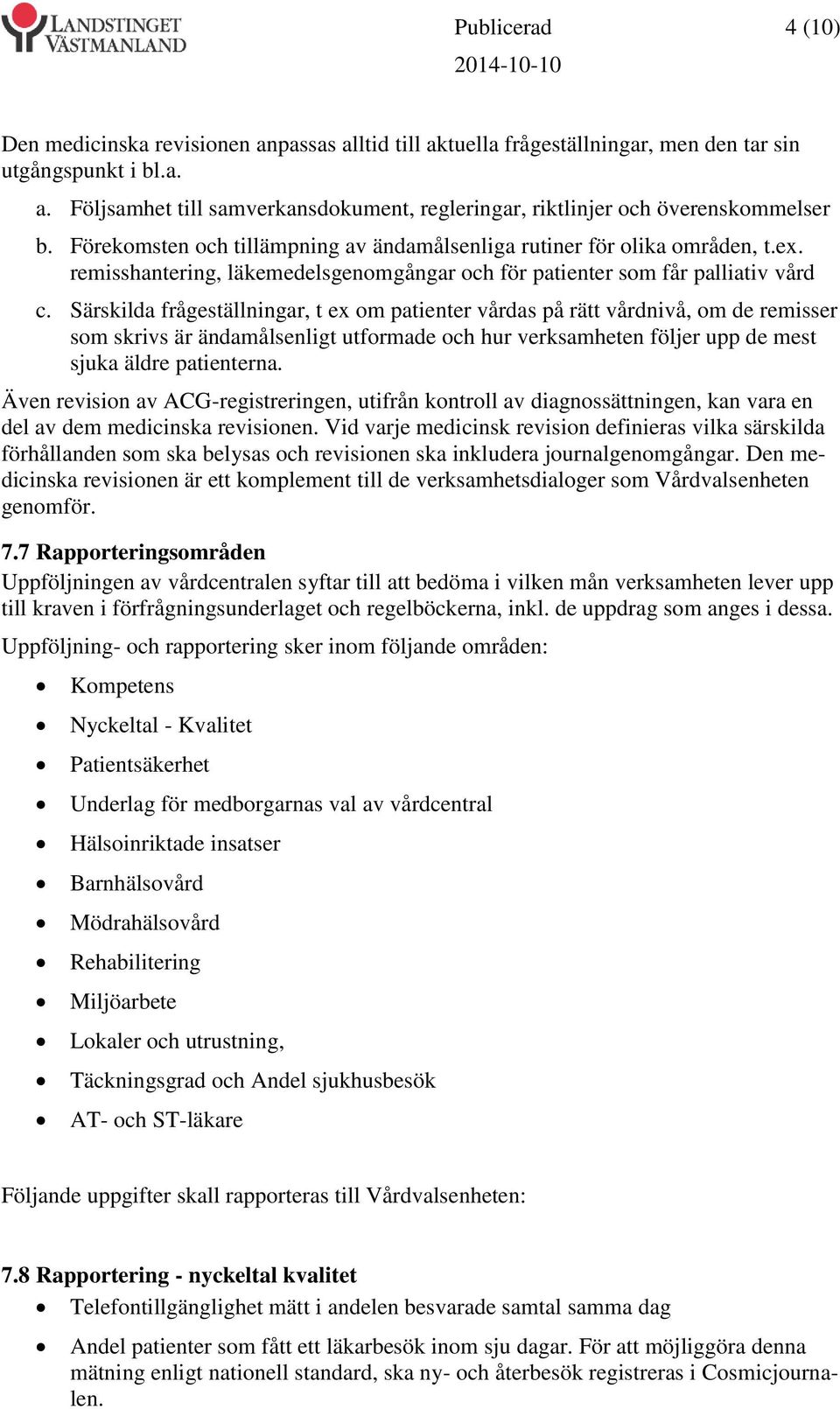 Särskilda frågeställningar, t ex om patienter vårdas på rätt vårdnivå, om de remisser som skrivs är ändamålsenligt utformade och hur verksamheten följer upp de mest sjuka äldre patienterna.