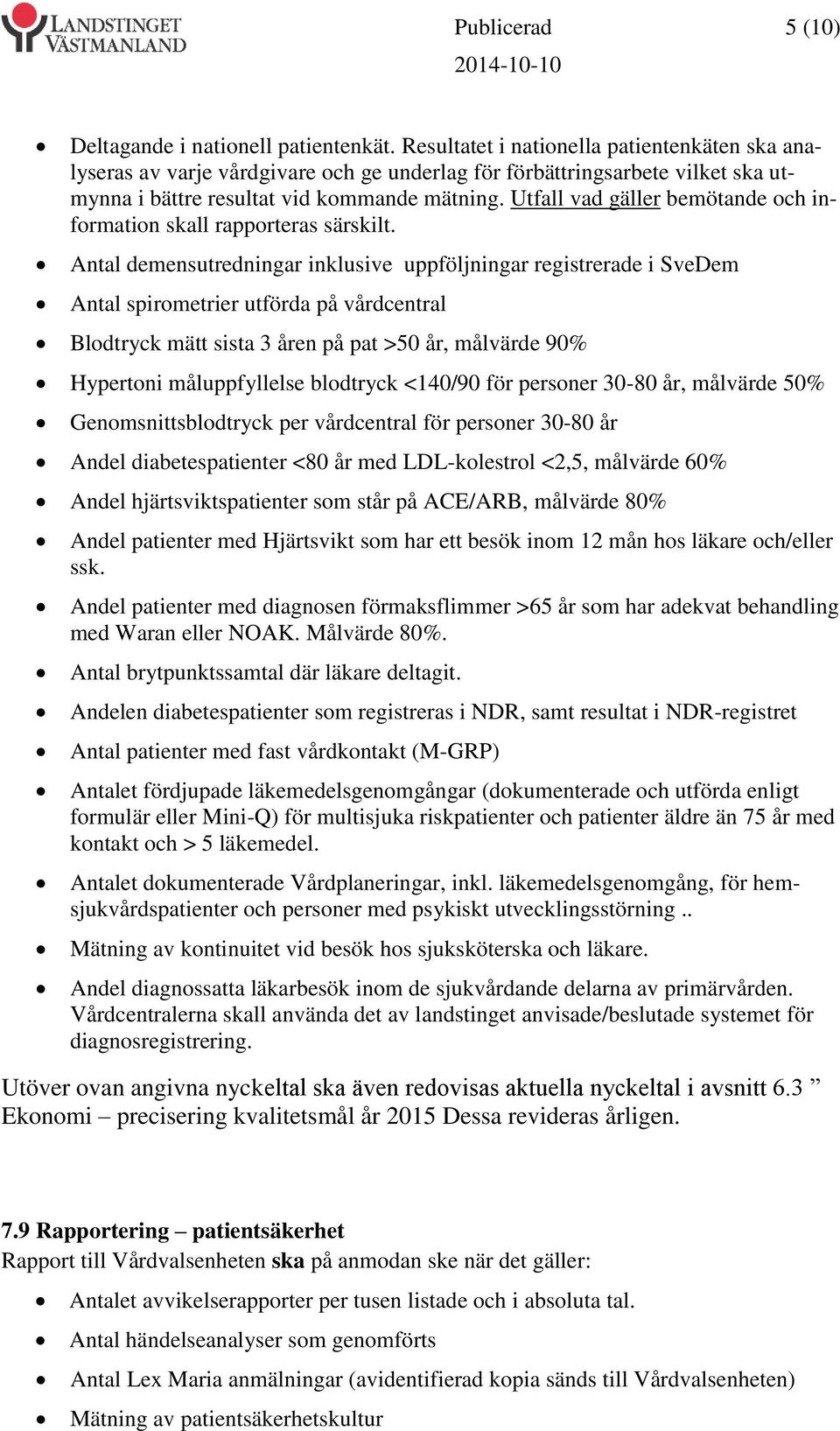 Utfall vad gäller bemötande och information skall rapporteras särskilt.