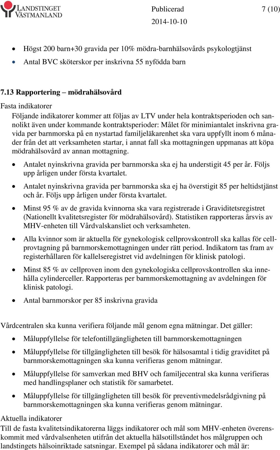 minimiantalet inskrivna gravida per barnmorska på en nystartad familjeläkarenhet ska vara uppfyllt inom 6 månader från det att verksamheten startar, i annat fall ska mottagningen uppmanas att köpa