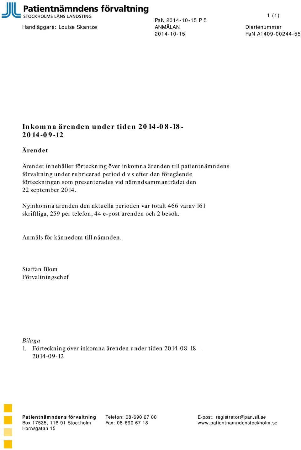 Nyinkomna ärenden den aktuella perioden var totalt 466 varav 161 skriftliga, 259 per telefon, 44 e-post ärenden och 2 besök. Anmäls för kännedom till nämnden. Staffan Blom Förvaltningschef Bilaga 1.