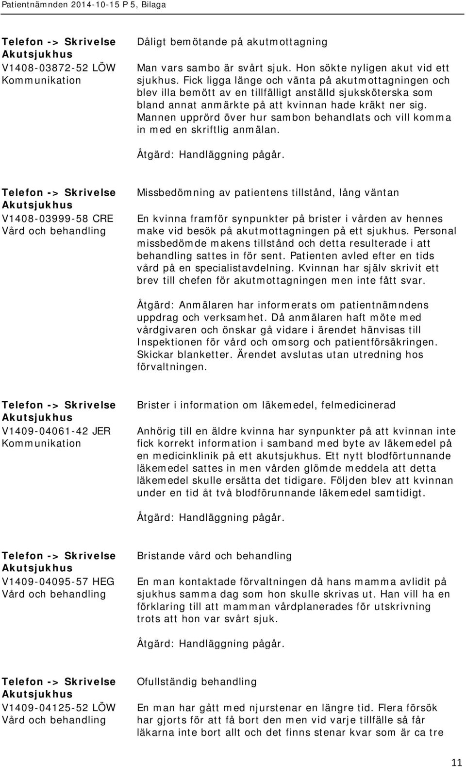 Mannen upprörd över hur sambon behandlats och vill komma in med en skriftlig anmälan.