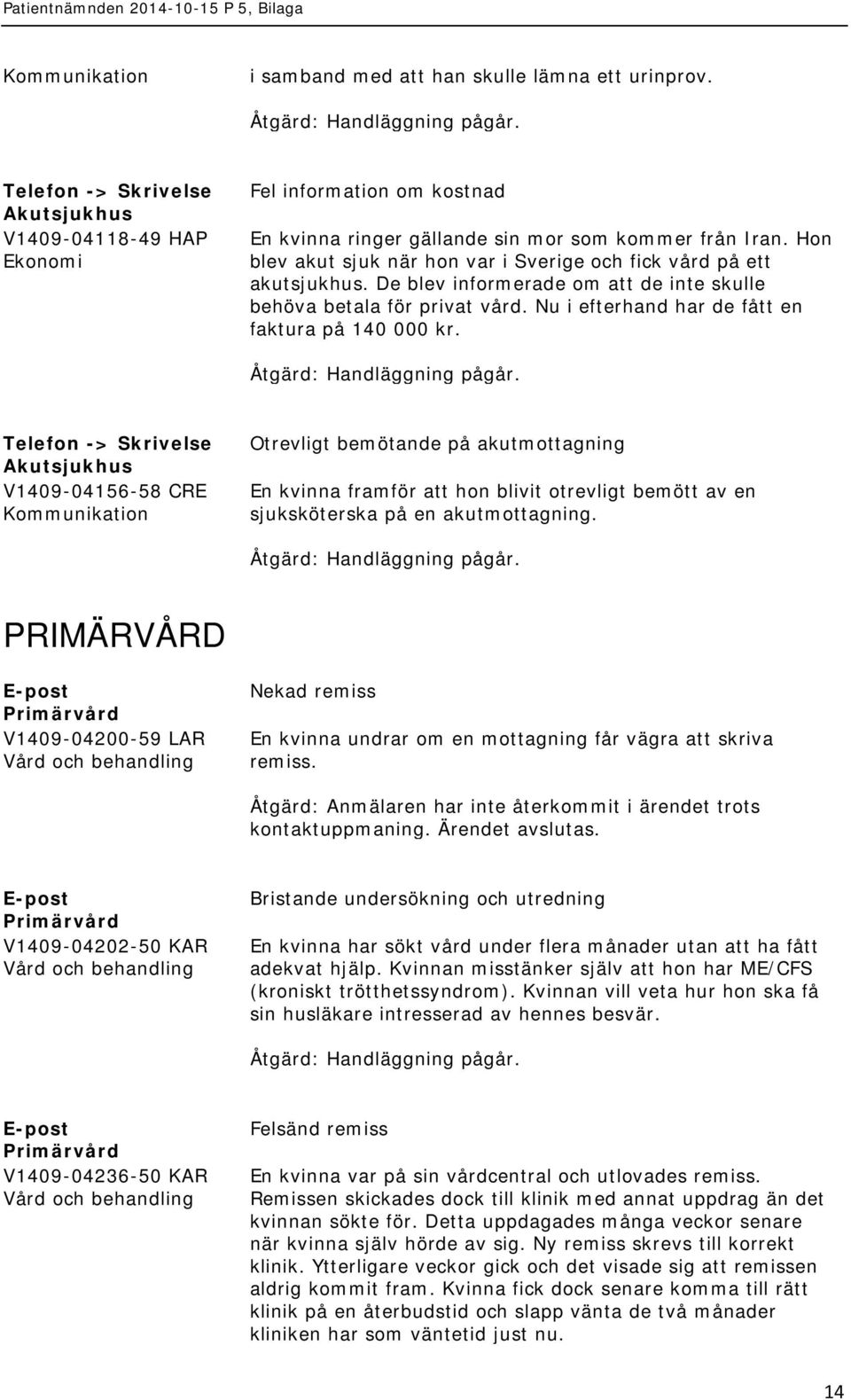 Telefon -> V1409-04156-58 CRE Otrevligt bemötande på akutmottagning En kvinna framför att hon blivit otrevligt bemött av en sjuksköterska på en akutmottagning.