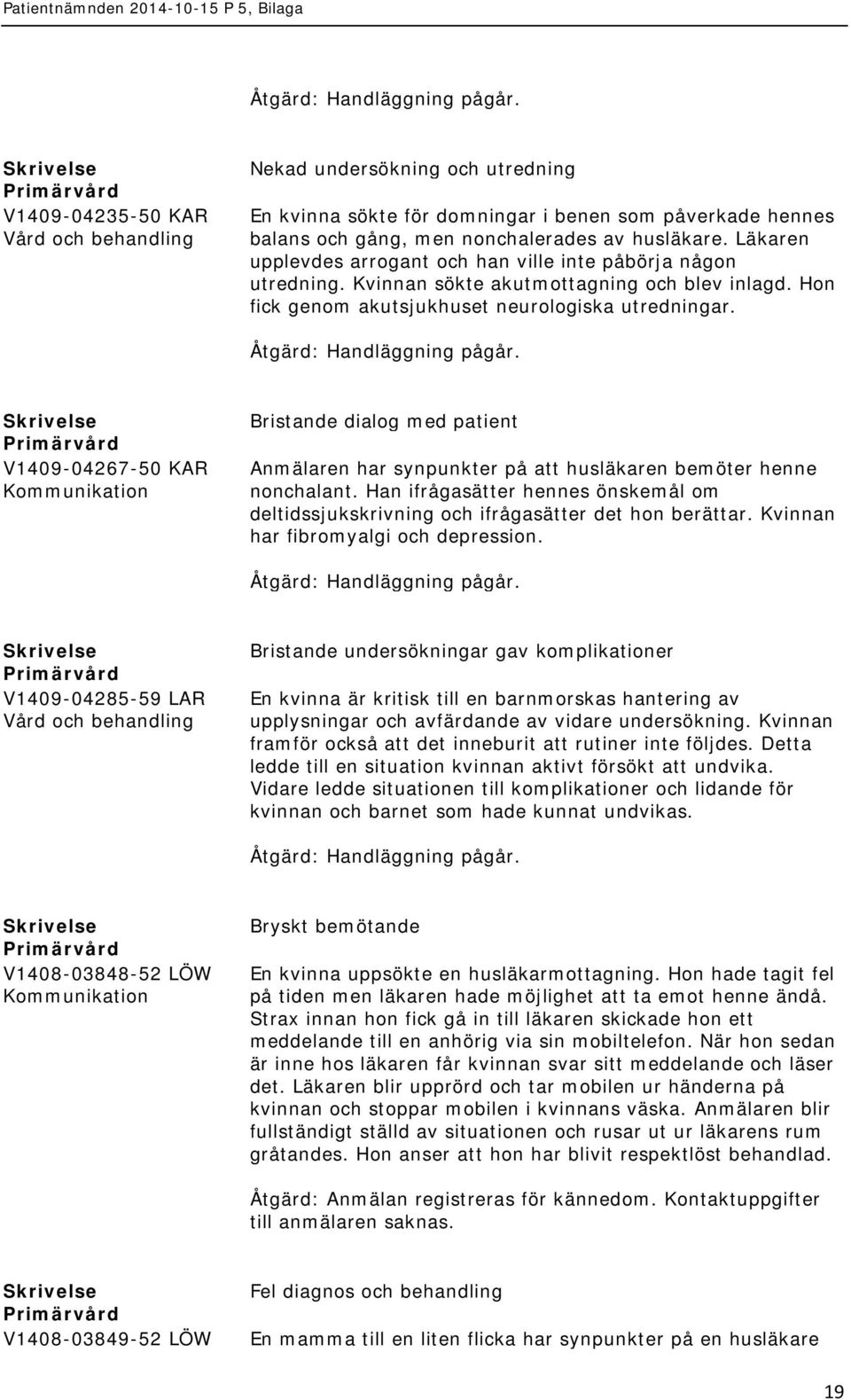 V1409-04267-50 KAR Bristande dialog med patient Anmälaren har synpunkter på att husläkaren bemöter henne nonchalant.