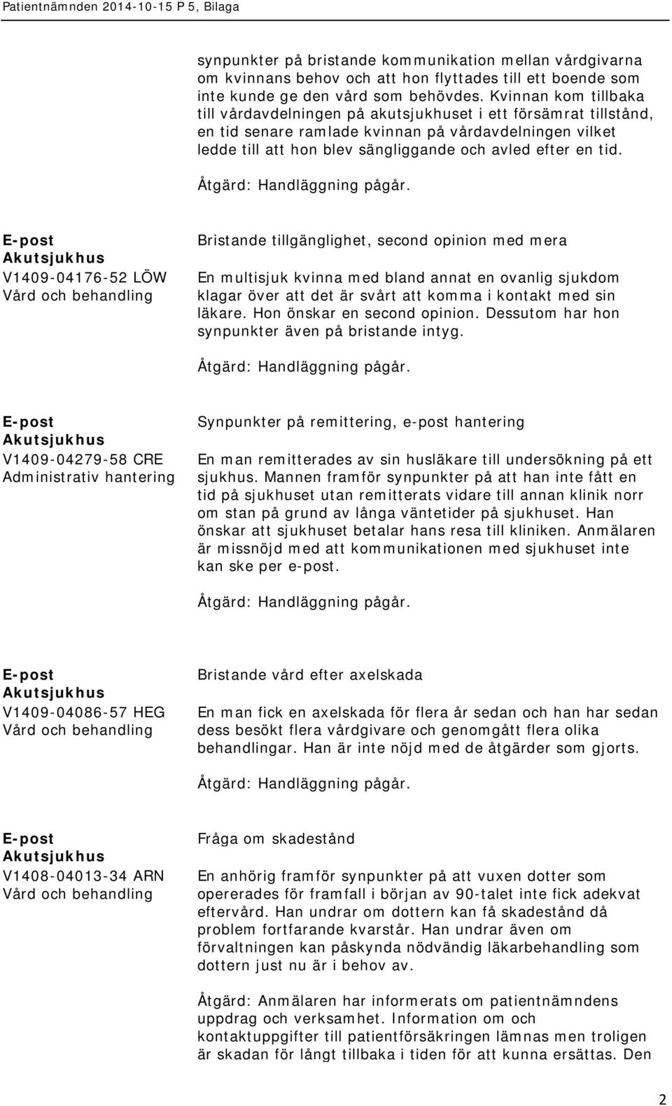 tid. V1409-04176-52 LÖW Bristande tillgänglighet, second opinion med mera En multisjuk kvinna med bland annat en ovanlig sjukdom klagar över att det är svårt att komma i kontakt med sin läkare.