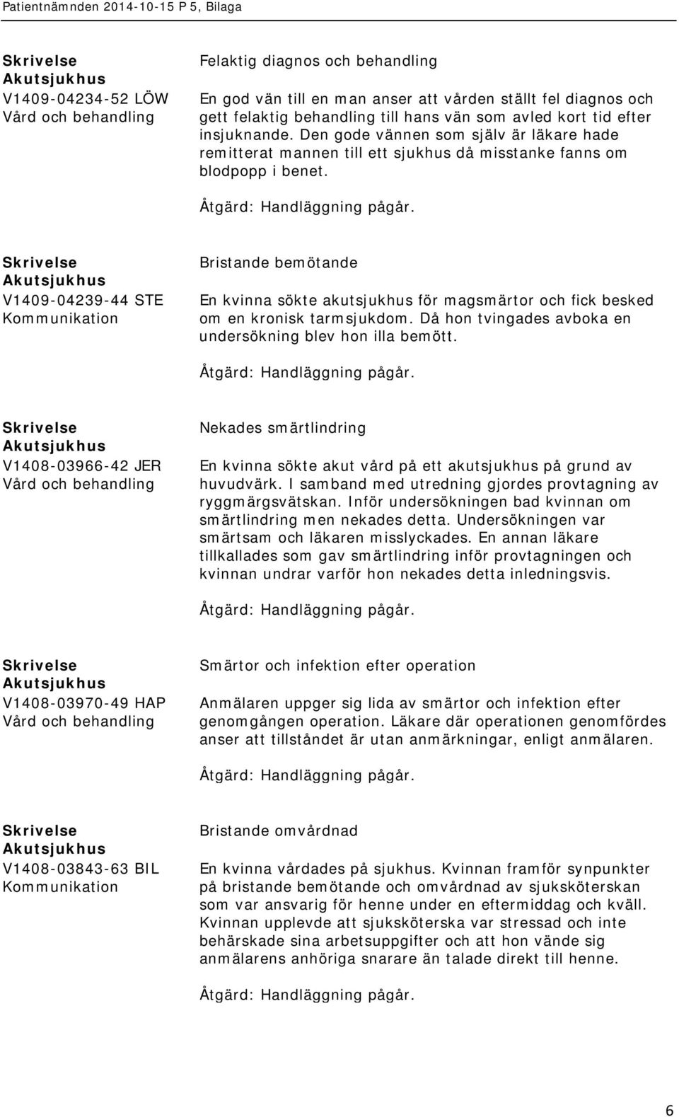 V1409-04239-44 STE Bristande bemötande En kvinna sökte akutsjukhus för magsmärtor och fick besked om en kronisk tarmsjukdom. Då hon tvingades avboka en undersökning blev hon illa bemött.