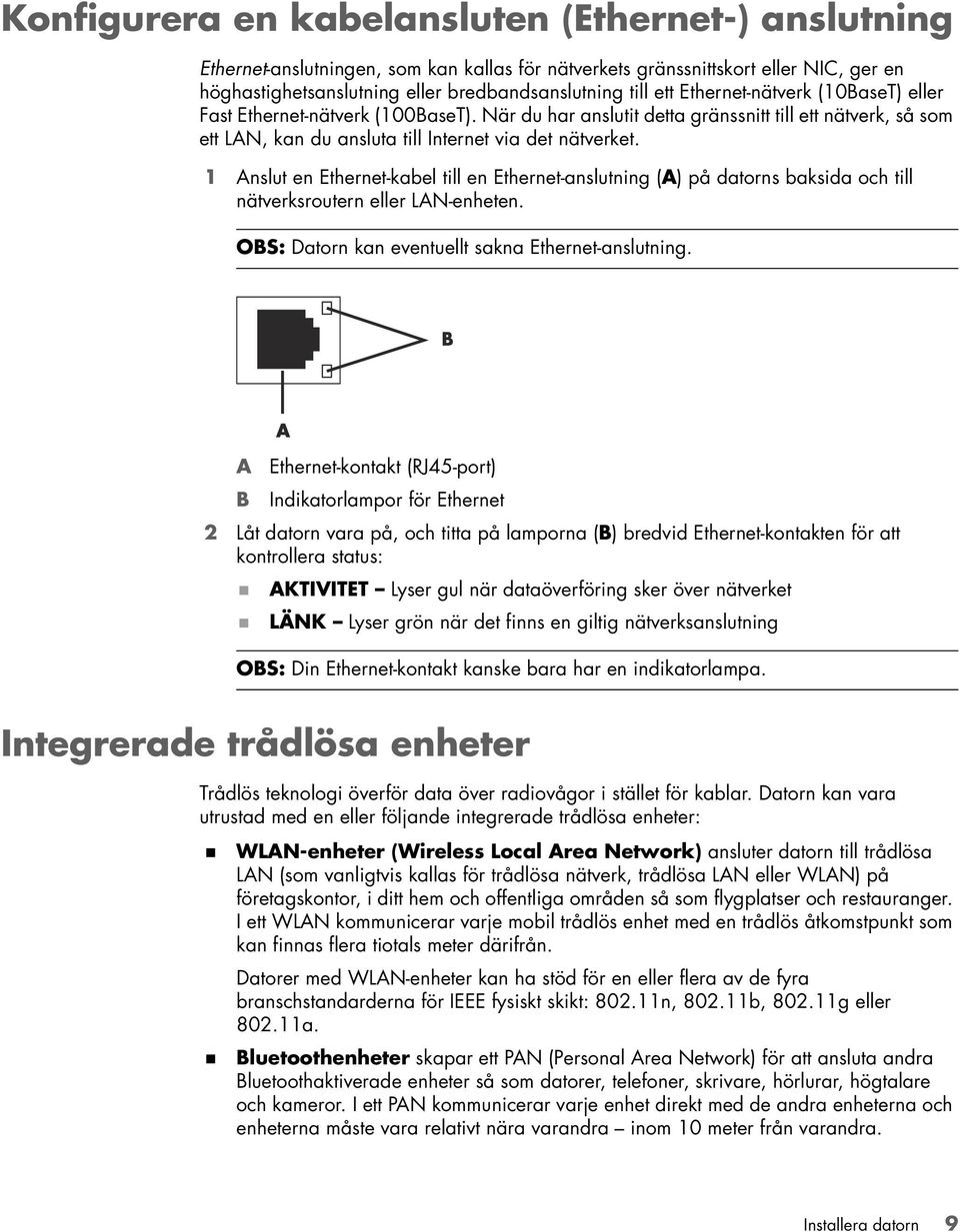 1 Anslut en Ethernet-kabel till en Ethernet-anslutning (A) på datorns baksida och till nätverksroutern eller LAN-enheten. OBS: Datorn kan eventuellt sakna Ethernet-anslutning.