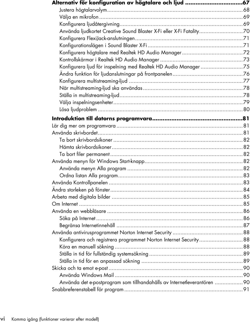 ..71 Konfigurera högtalare med Realtek HD Audio Manager...72 Kontrollskärmar i Realtek HD Audio Manager...73 Konfigurera ljud för inspelning med Realtek HD Audio Manager.