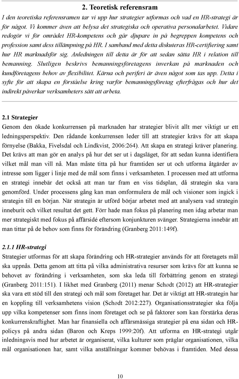 I samband med detta diskuteras HR-certifiering samt hur HR marknadsför sig. Anledningen till detta är för att sedan sätta HR i relation till bemanning.