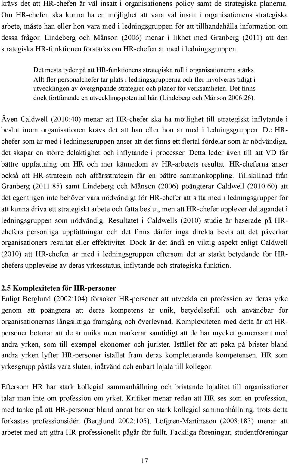 Lindeberg och Månson (2006) menar i likhet med Granberg (2011) att den strategiska HR-funktionen förstärks om HR-chefen är med i ledningsgruppen.