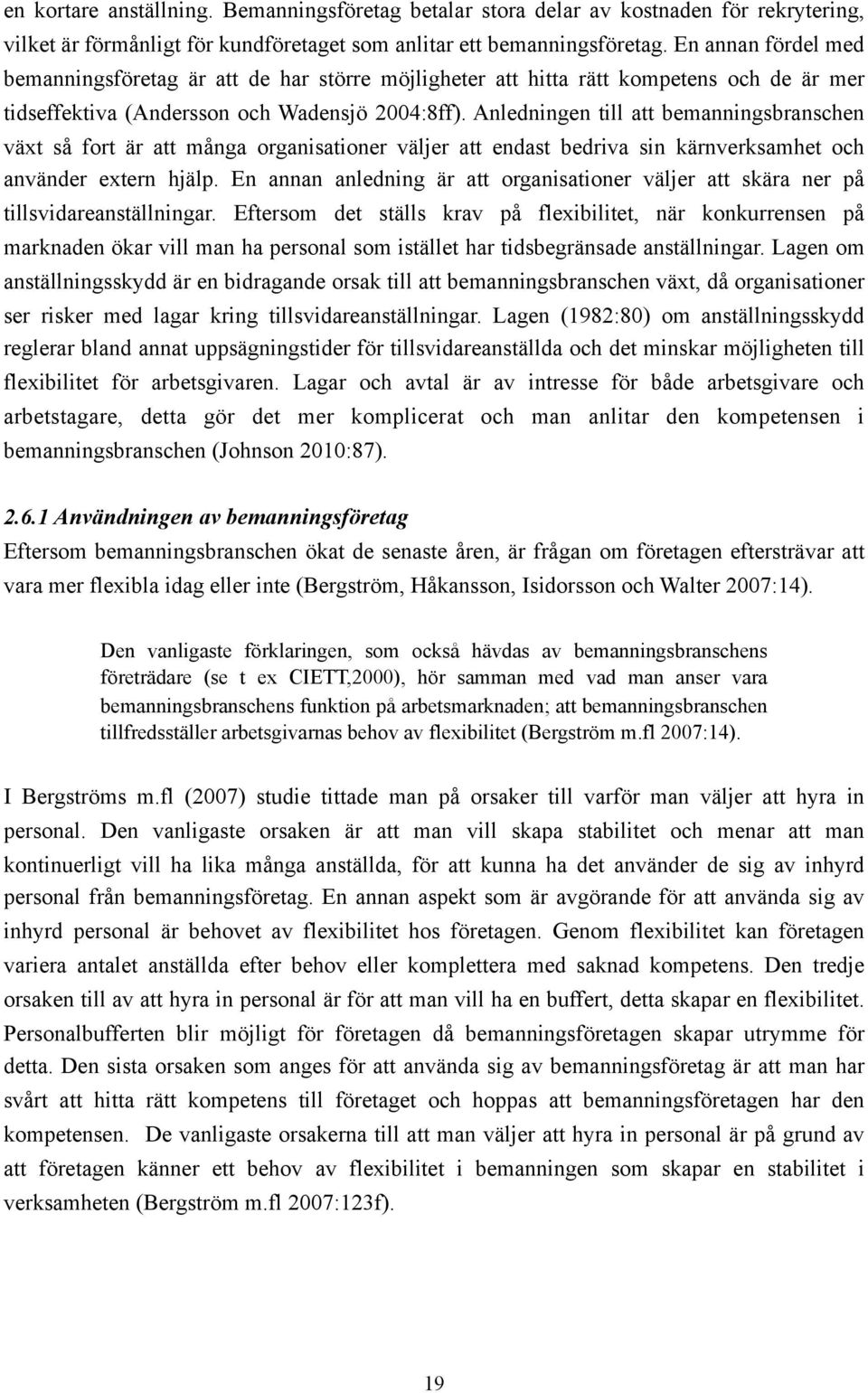 Anledningen till att bemanningsbranschen växt så fort är att många organisationer väljer att endast bedriva sin kärnverksamhet och använder extern hjälp.