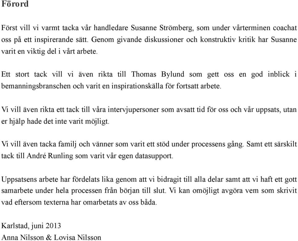 Ett stort tack vill vi även rikta till Thomas Bylund som gett oss en god inblick i bemanningsbranschen och varit en inspirationskälla för fortsatt arbete.