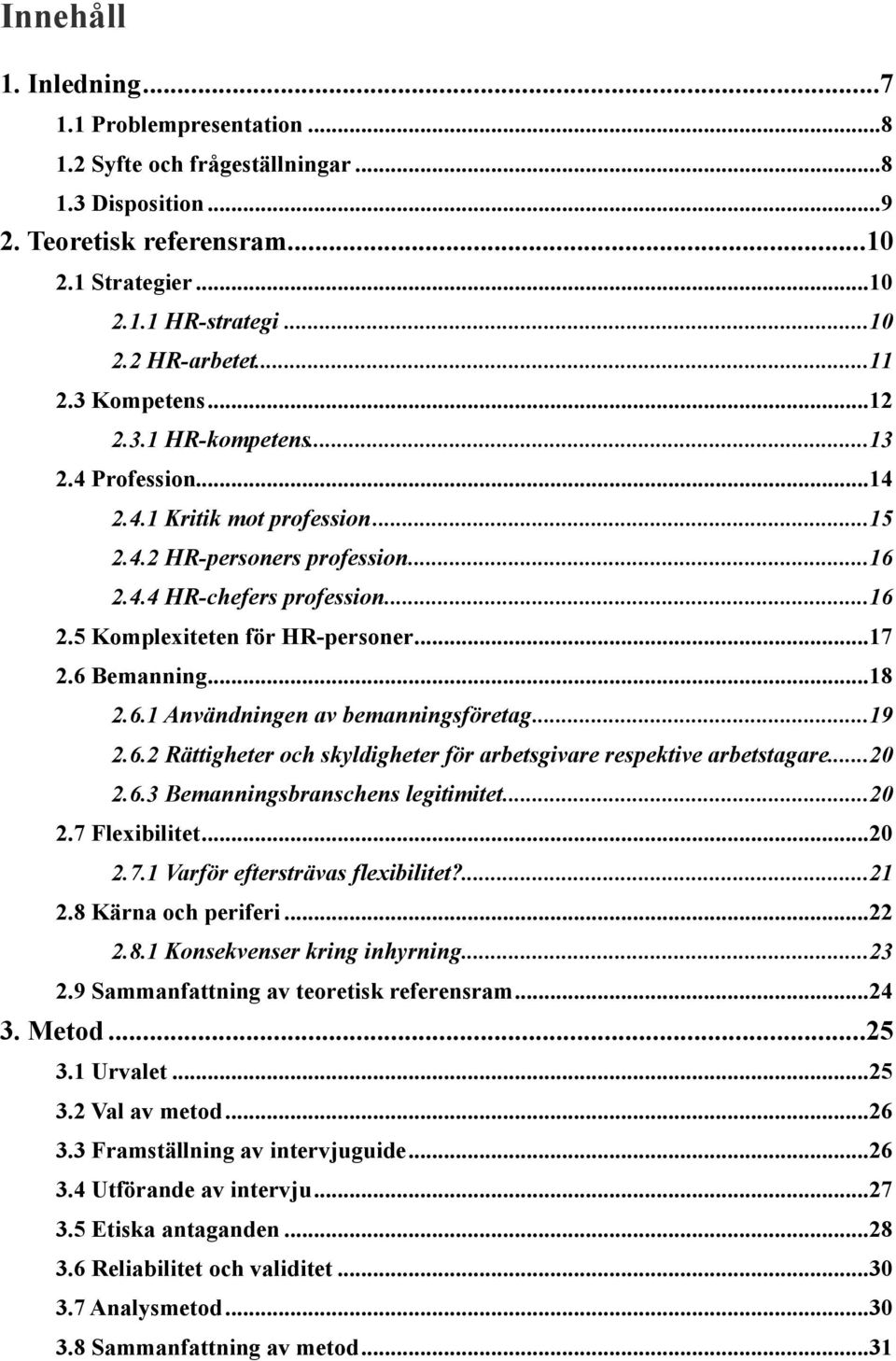 .. 17 2.6 Bemanning... 18 2.6.1 Användningen av bemanningsföretag... 19 2.6.2 Rättigheter och skyldigheter för arbetsgivare respektive arbetstagare... 20 2.6.3 Bemanningsbranschens legitimitet... 20 2.7 Flexibilitet.