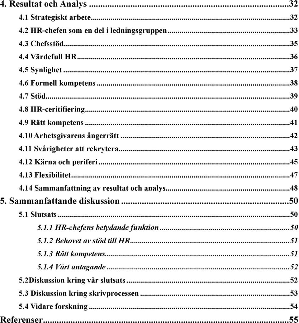 12 Kärna och periferi... 45 4.13 Flexibilitet... 47 4.14 Sammanfattning av resultat och analys... 48 5. Sammanfattande diskussion... 50 5.1 Slutsats... 50 5.1.1 HR-chefens betydande funktion.