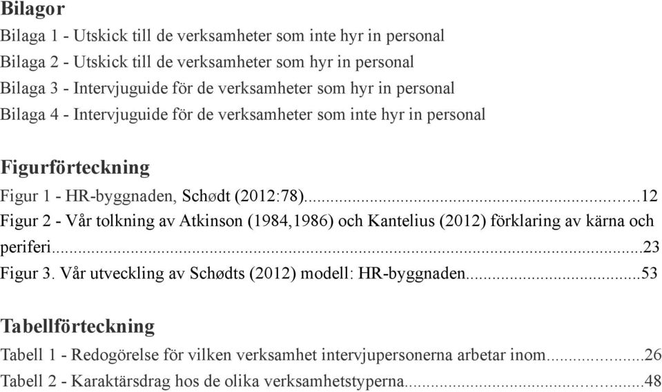 ..12 Figur 2 - Vår tolkning av Atkinson (1984,1986) och Kantelius (2012) förklaring av kärna och periferi...23 Figur 3.