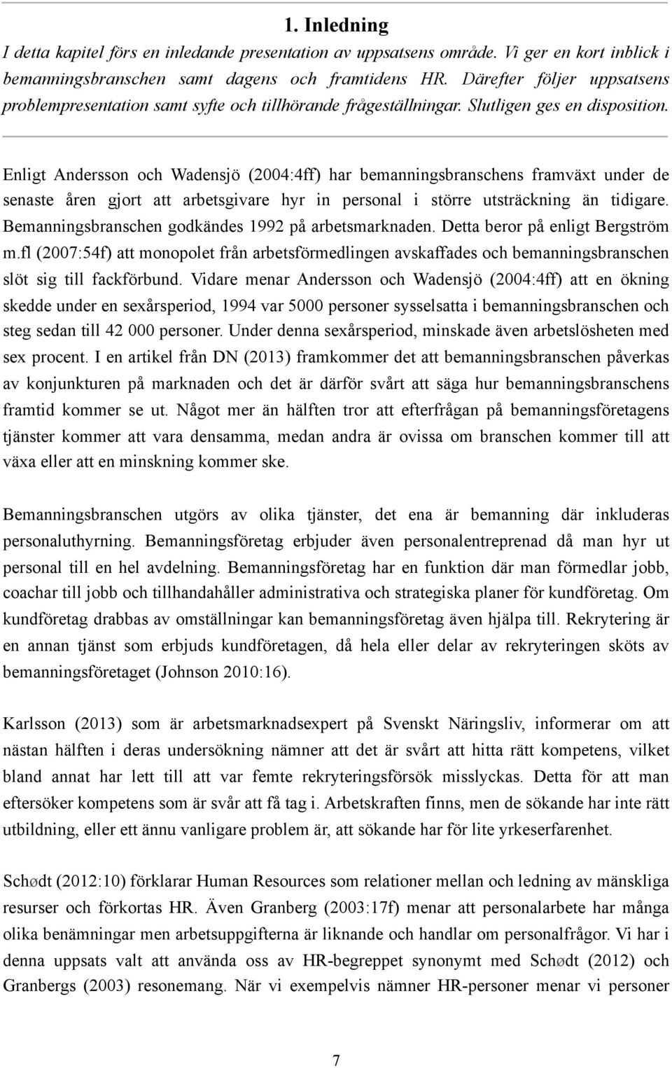 Enligt Andersson och Wadensjö (2004:4ff) har bemanningsbranschens framväxt under de senaste åren gjort att arbetsgivare hyr in personal i större utsträckning än tidigare.