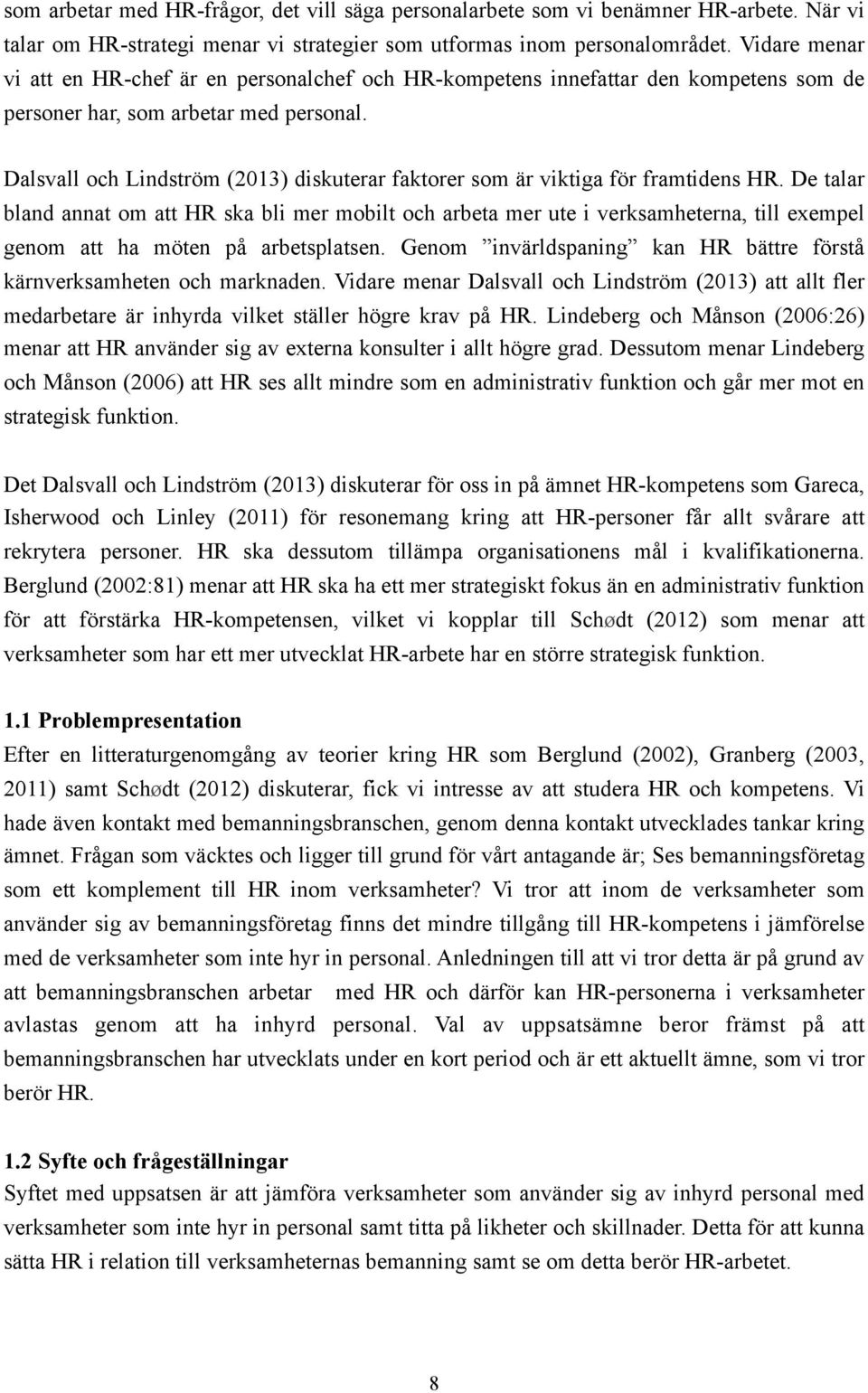 Dalsvall och Lindström (2013) diskuterar faktorer som är viktiga för framtidens HR.